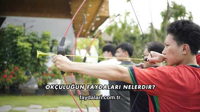 Okçuluğun Faydaları Nelerdir?