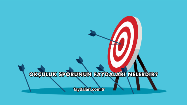 Okçuluk Sporunun Faydaları Nelerdir?