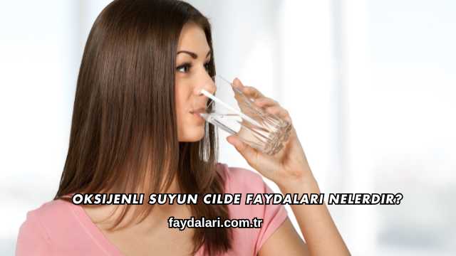 Oksijenli Suyun Cilde Faydaları Nelerdir?