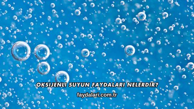 Oksijenli Suyun Faydaları Nelerdir?