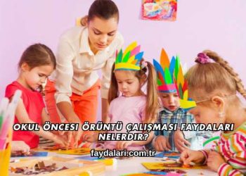 Okul Öncesi Örüntü Çalışması Faydaları Nelerdir?