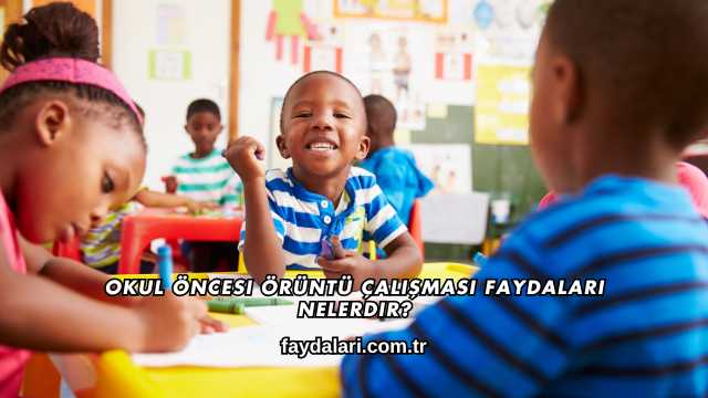Okul Öncesi Örüntü Çalışması Faydaları Nelerdir?