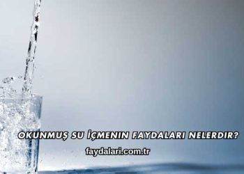 Okunmuş Su İçmenin Faydaları Nelerdir?