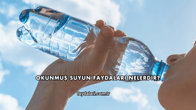 Okunmuş Suyun Faydaları Nelerdir?