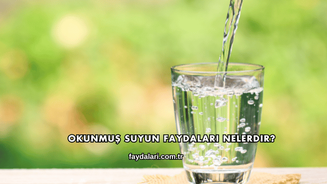 Okunmuş Suyun Faydaları Nelerdir?