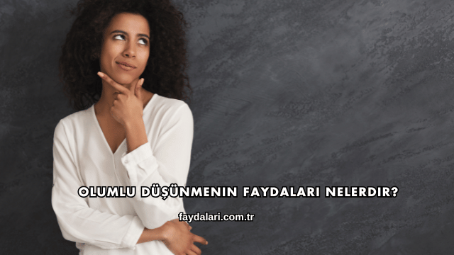 Olumlu Düşünmenin Faydaları Nelerdir?