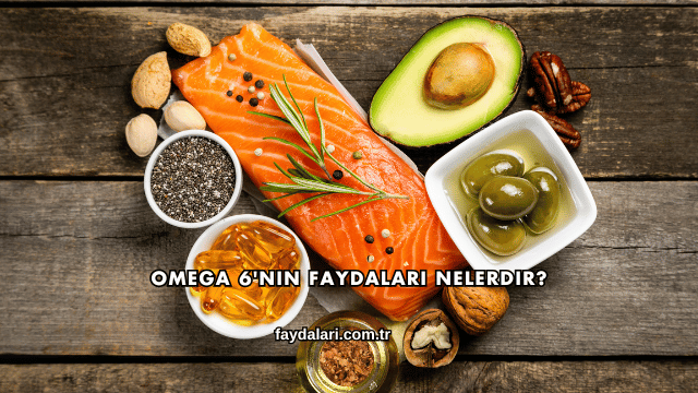 Omega 6'nın Faydaları Nelerdir?