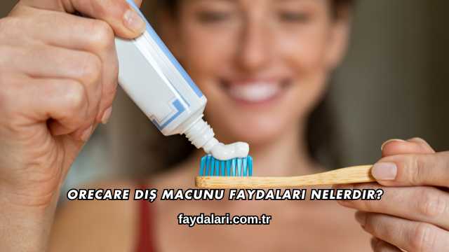 Orecare Diş Macunu Faydaları Nelerdir?