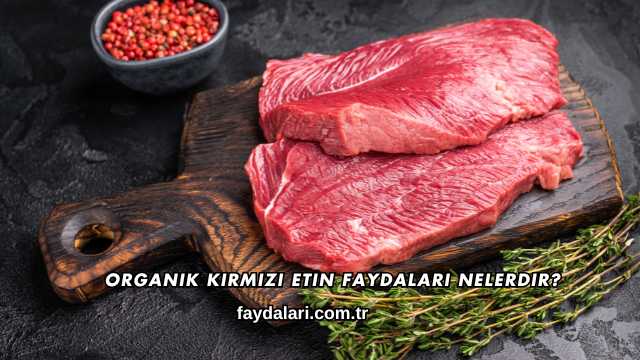 Organik Kırmızı Etin Faydaları Nelerdir?