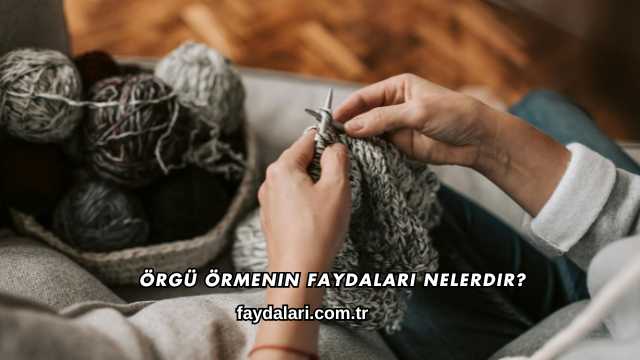Örgü Örmenin Faydaları Nelerdir?