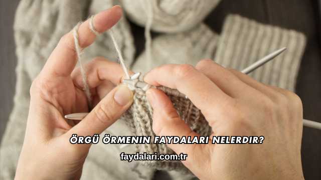 Örgü Örmenin Faydaları Nelerdir?