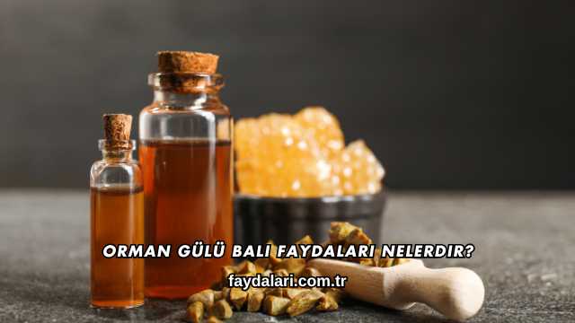Orman Gülü Balı Faydaları Nelerdir?