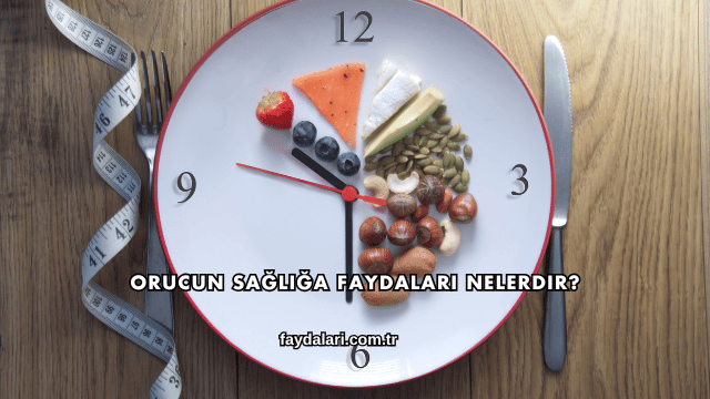Orucun Sağlığa Faydaları Nelerdir?
