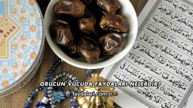 Orucun Vücuda Faydaları Nelerdir?