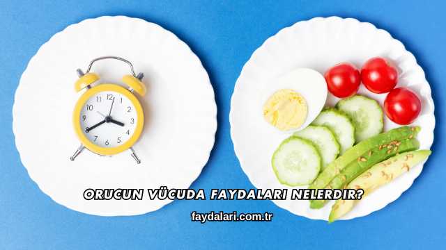 Orucun Vücuda Faydaları Nelerdir?