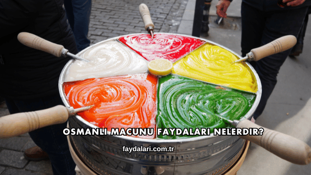 Osmanlı Macunu Faydaları Nelerdir?
