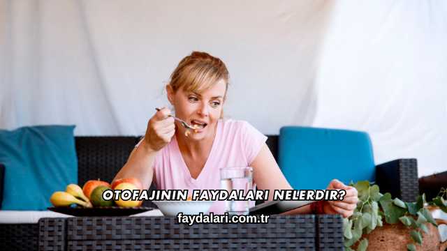 Otofajinin Faydaları Nelerdir?