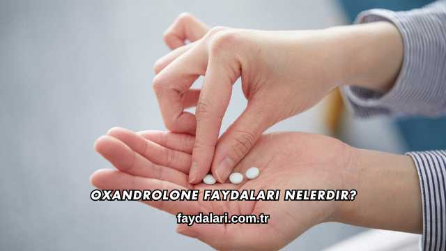 Oxandrolone Faydaları Nelerdir?