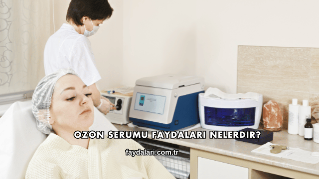 Ozon Serumu Faydaları Nelerdir?