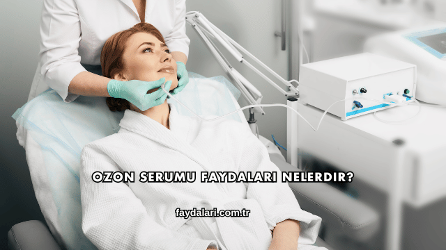 Ozon Serumu Faydaları Nelerdir?