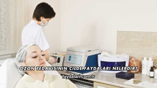 Ozon Tedavisinin Cilde Faydaları Nelerdir?