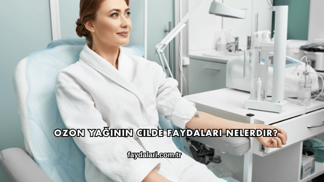Ozon Yağının Cilde Faydaları Nelerdir?