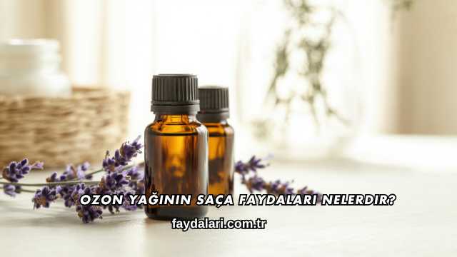 Ozon Yağının Saça Faydaları Nelerdir?