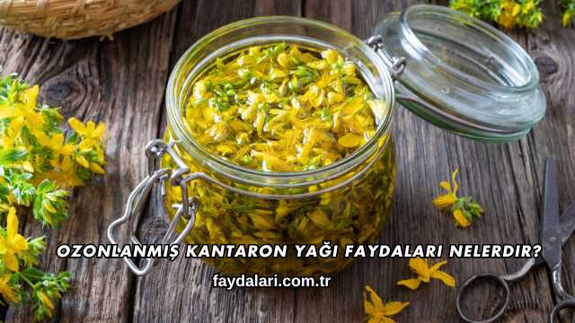 Ozonlanmış Kantaron Yağı Faydaları Nelerdir?