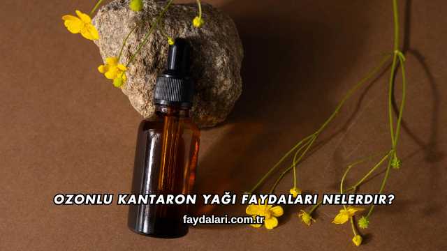Ozonlu Kantaron Yağı Faydaları Nelerdir?