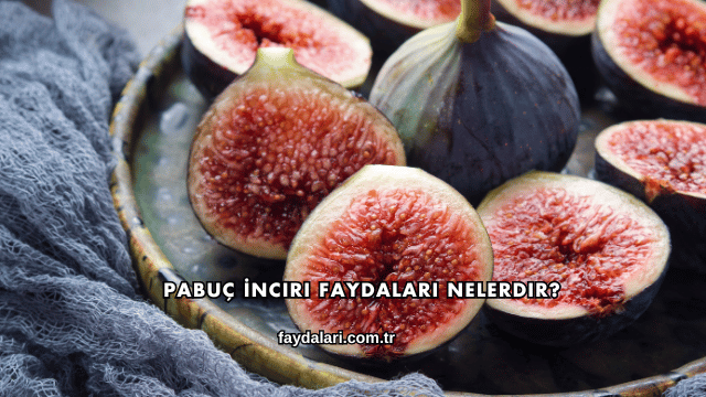 Pabuç İnciri Faydaları Nelerdir?