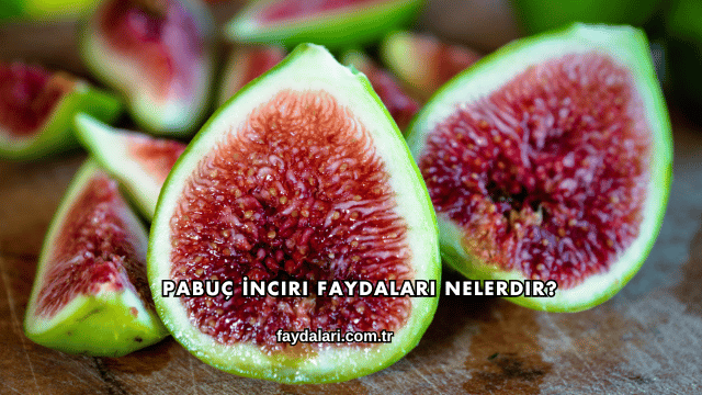 Pabuç İnciri Faydaları Nelerdir?