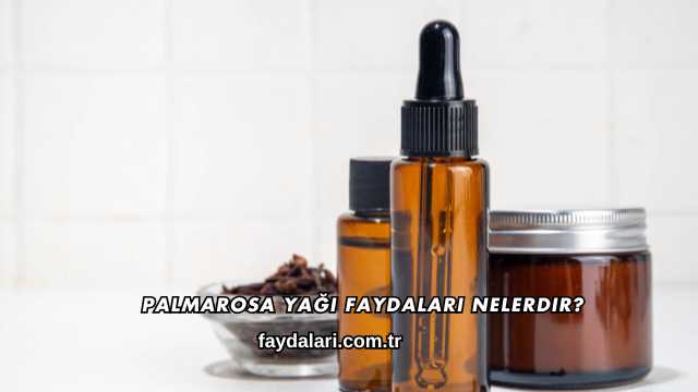 Palmarosa Yağı Faydaları Nelerdir?
