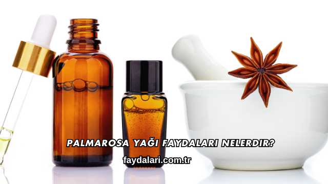 Palmarosa Yağı Faydaları Nelerdir?