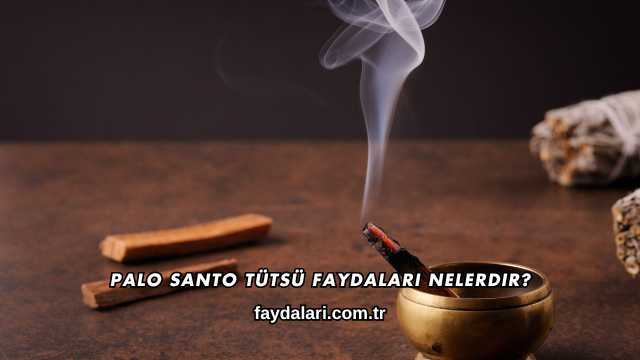 Palo Santo Tütsü Faydaları Nelerdir?
