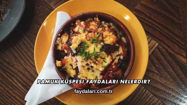 Pamuk Küspesi Faydaları Nelerdir?