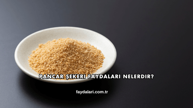 Pancar Şekeri Faydaları Nelerdir?