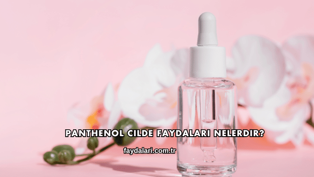 Panthenol Cilde Faydaları Nelerdir?