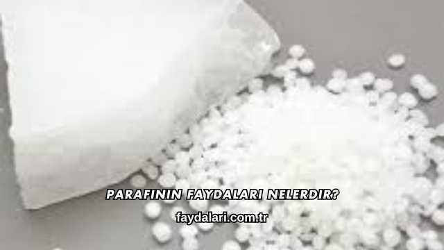Parafinin Faydaları Nelerdir?