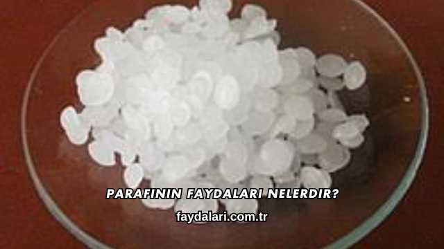 Parafinin Faydaları Nelerdir?