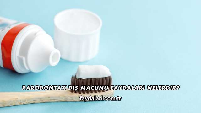 Parodontax Diş Macunu Faydaları Nelerdir?