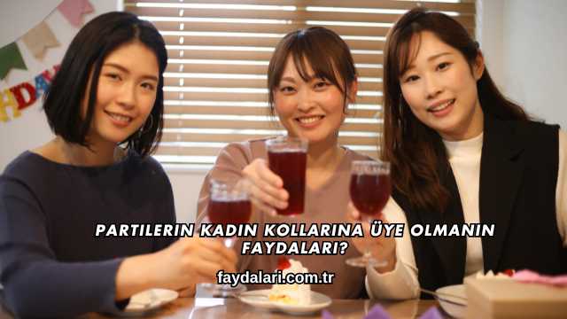 Partilerin Kadın Kollarına Üye Olmanın Faydaları?