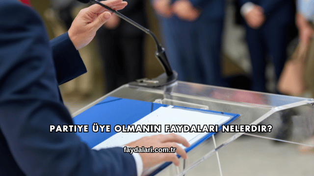 Partiye Üye Olmanın Faydaları Nelerdir?