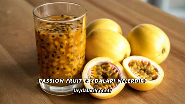 Passion Fruit Faydaları Nelerdir?
