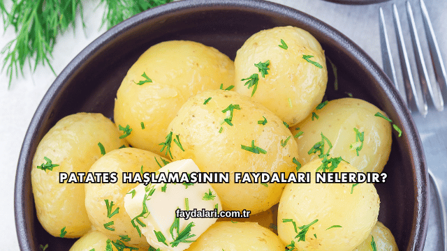 Patates Haşlamasının Faydaları Nelerdir?