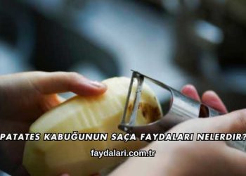 Patates Kabuğunun Saça Faydaları Nelerdir?