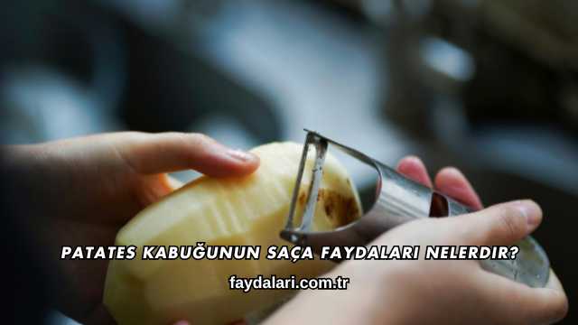 Patates Kabuğunun Saça Faydaları Nelerdir?