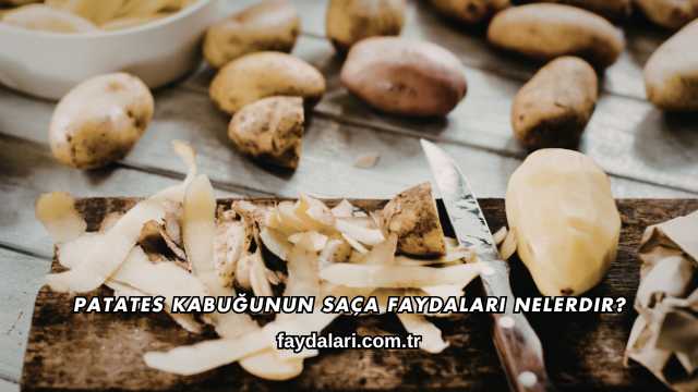 Patates Kabuğunun Saça Faydaları Nelerdir?