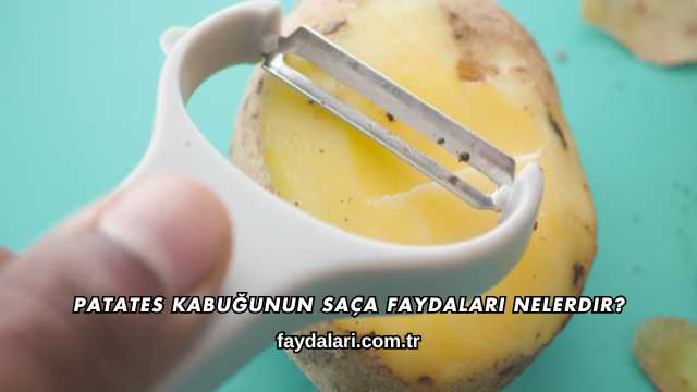 Patates Kabuğunun Saça Faydaları Nelerdir?