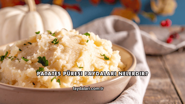 Patates Püresi Faydaları Nelerdir?