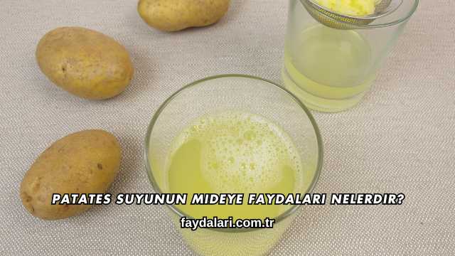 Patates Suyunun Mideye Faydaları Nelerdir?